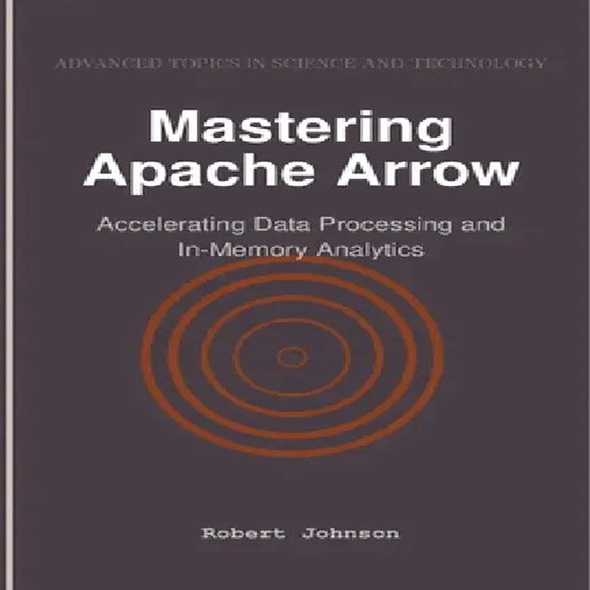 Mastering Apache Arrow: Accelerating Data Processing and In-Memory Analytics - Paperback