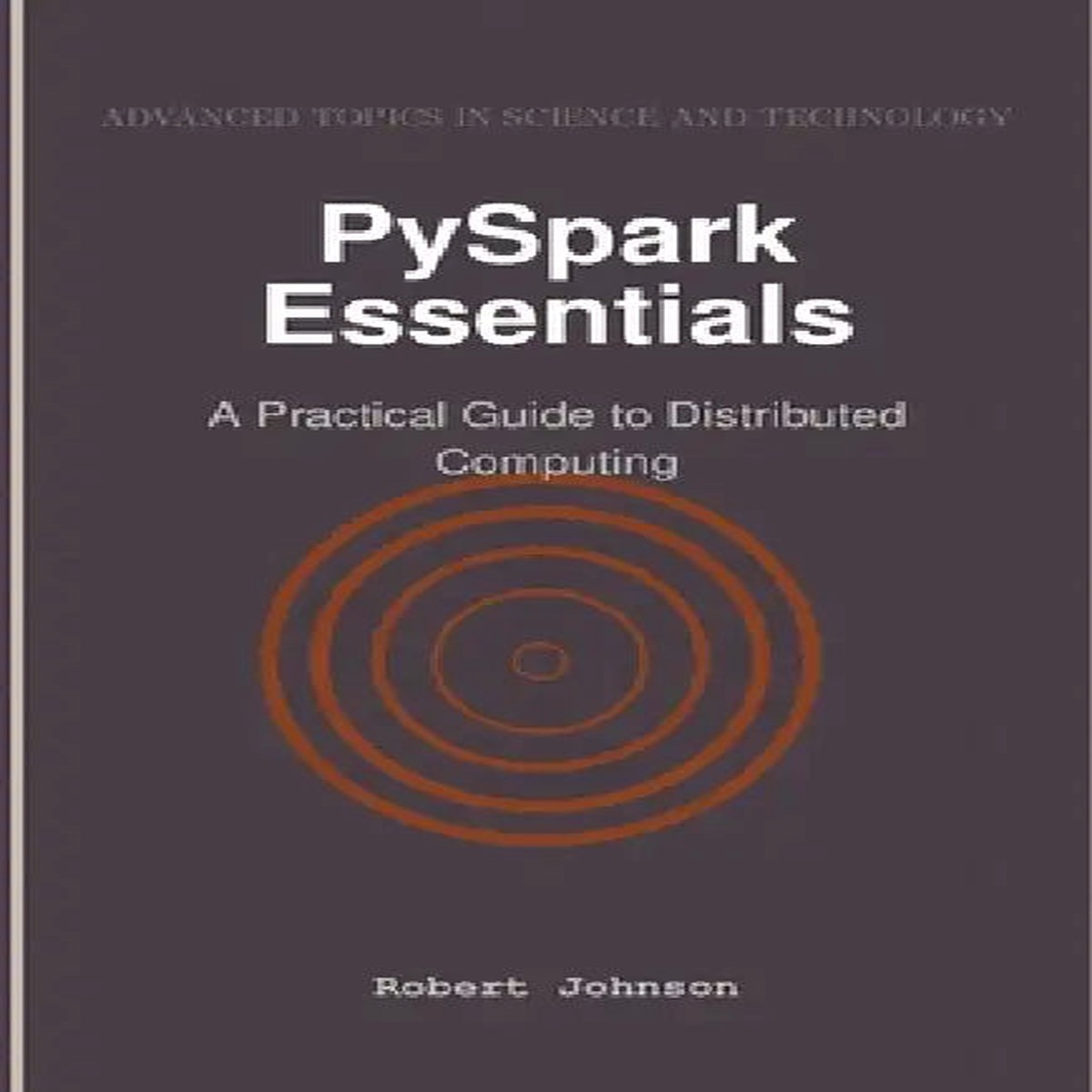 PySpark Essentials: A Practical Guide to Distributed Computing - Paperback