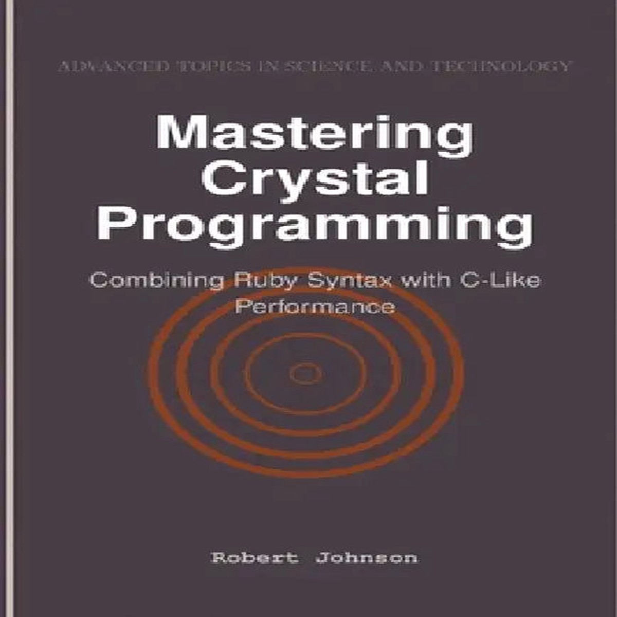 Mastering Crystal Programming: Combining Ruby Syntax with C-Like Performance - Paperback